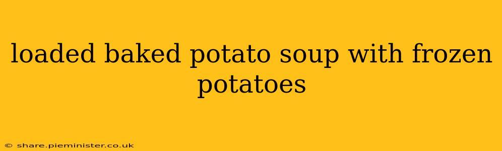 loaded baked potato soup with frozen potatoes