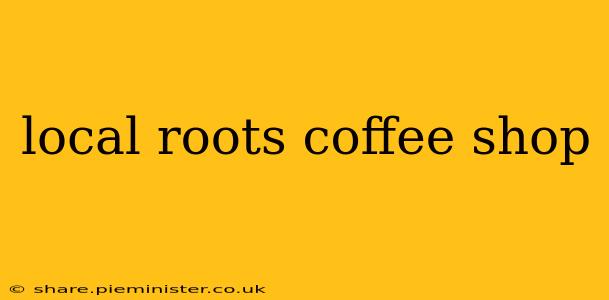 local roots coffee shop