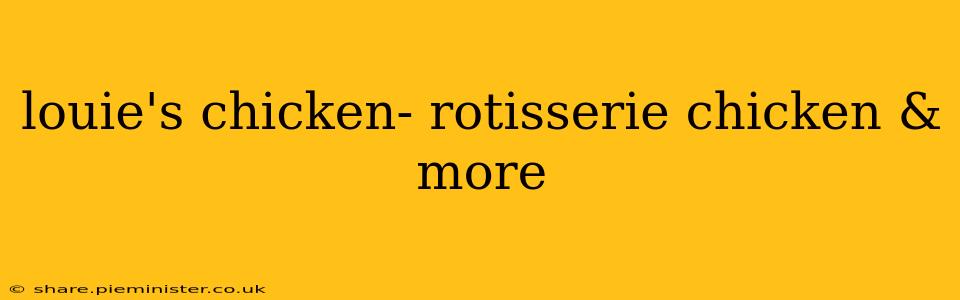 louie's chicken- rotisserie chicken & more