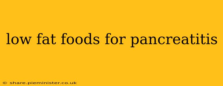 low fat foods for pancreatitis