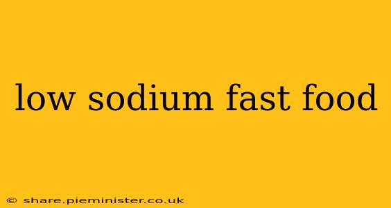 low sodium fast food