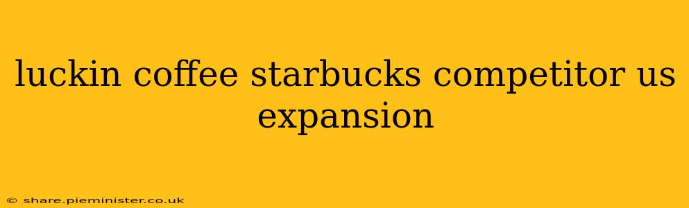 luckin coffee starbucks competitor us expansion