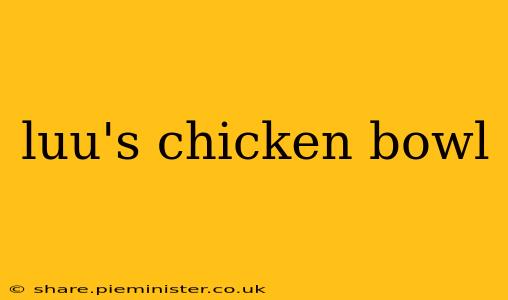 luu's chicken bowl