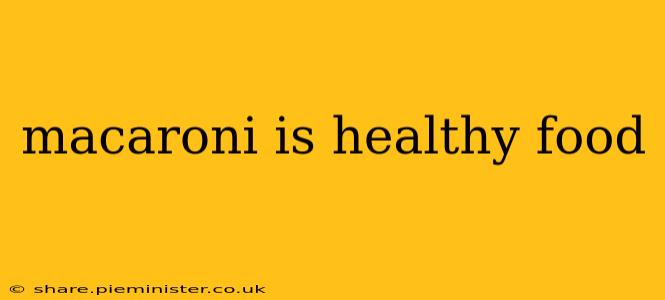 macaroni is healthy food