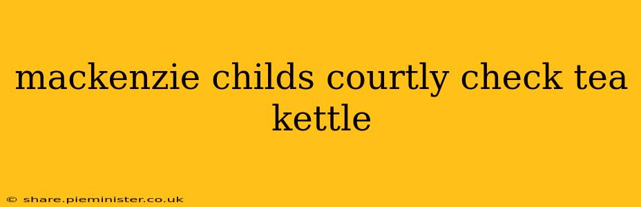 mackenzie childs courtly check tea kettle