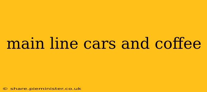 main line cars and coffee