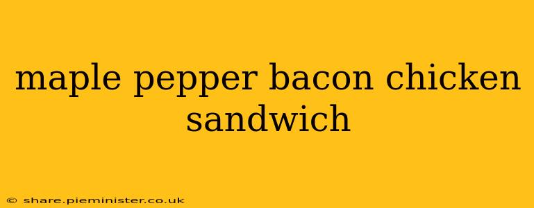 maple pepper bacon chicken sandwich
