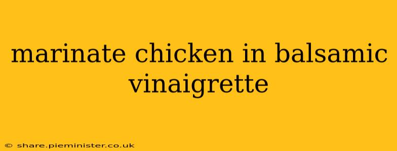 marinate chicken in balsamic vinaigrette