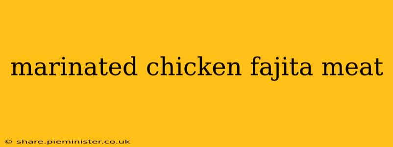 marinated chicken fajita meat