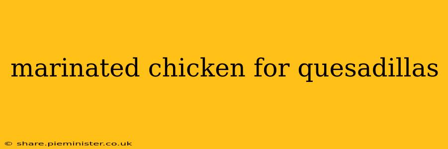 marinated chicken for quesadillas