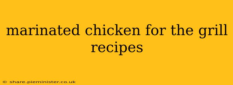 marinated chicken for the grill recipes