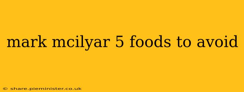 mark mcilyar 5 foods to avoid