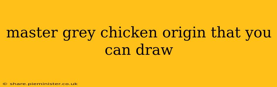 master grey chicken origin that you can draw