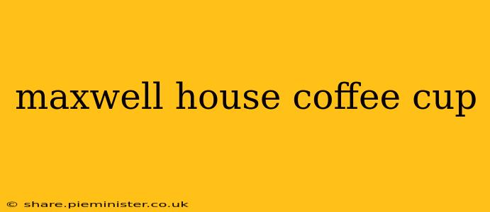 maxwell house coffee cup