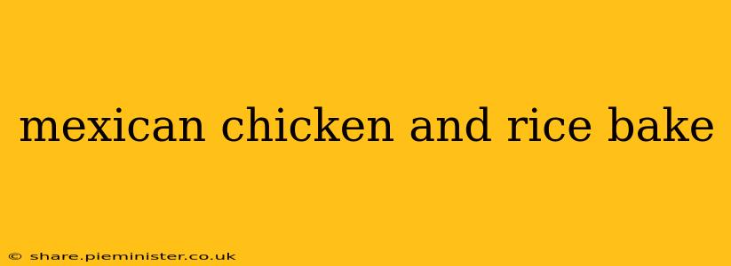 mexican chicken and rice bake