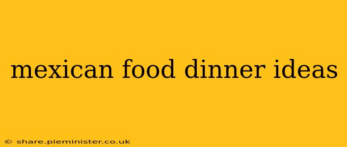 mexican food dinner ideas