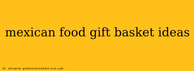 mexican food gift basket ideas