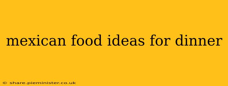 mexican food ideas for dinner