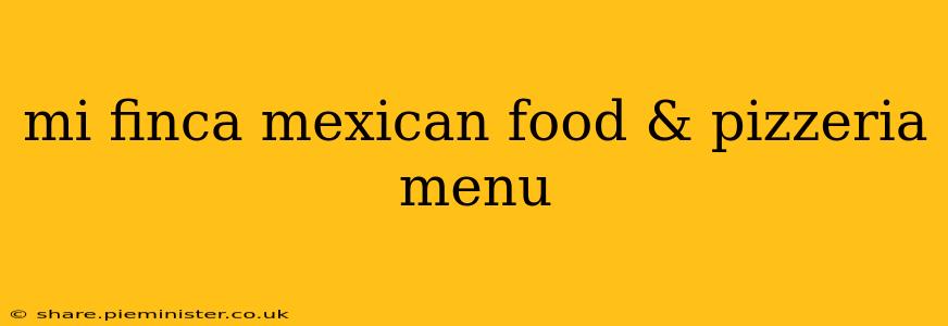 mi finca mexican food & pizzeria menu