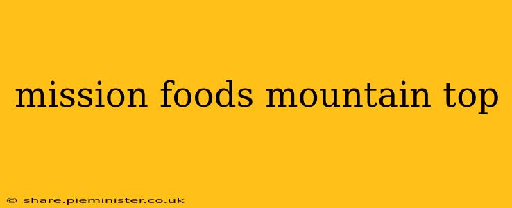 mission foods mountain top