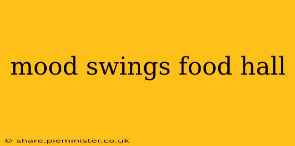 mood swings food hall