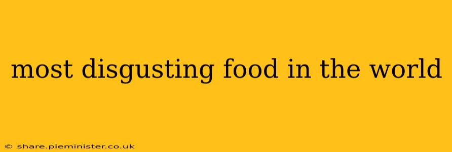 most disgusting food in the world