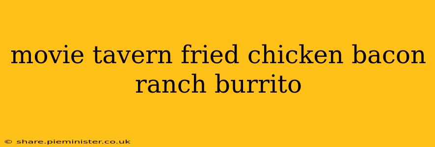 movie tavern fried chicken bacon ranch burrito