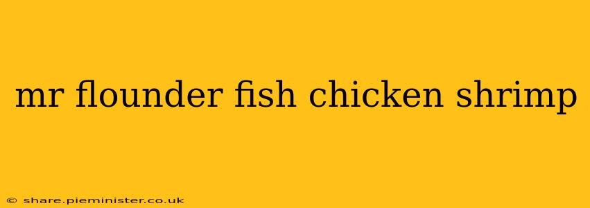 mr flounder fish chicken shrimp
