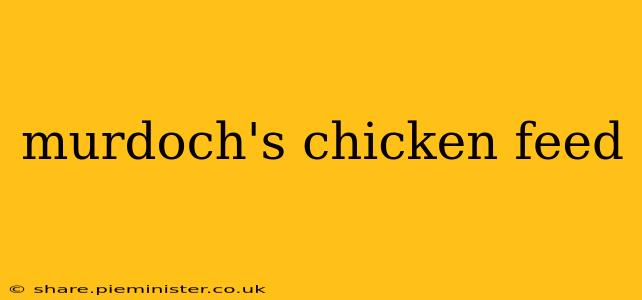 murdoch's chicken feed