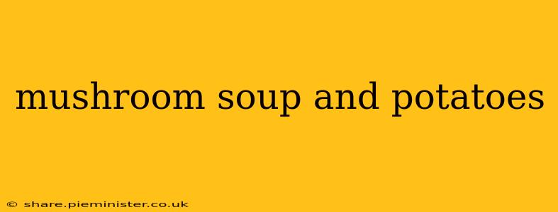 mushroom soup and potatoes