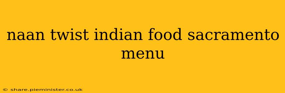 naan twist indian food sacramento menu