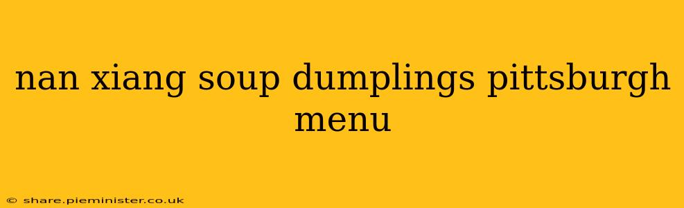 nan xiang soup dumplings pittsburgh menu