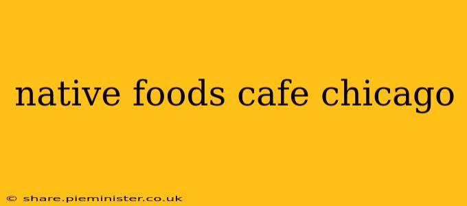 native foods cafe chicago