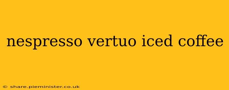 nespresso vertuo iced coffee