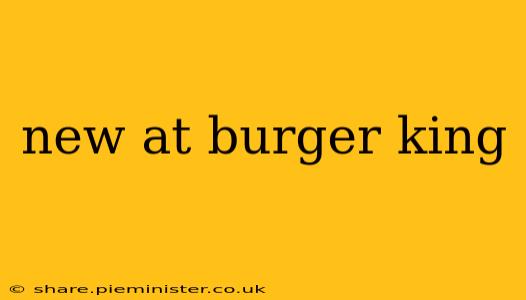 new at burger king