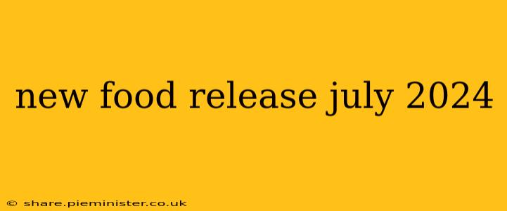 new food release july 2024
