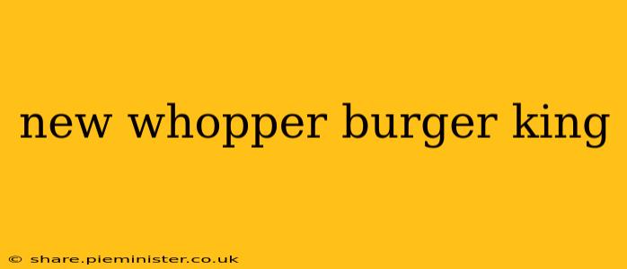 new whopper burger king