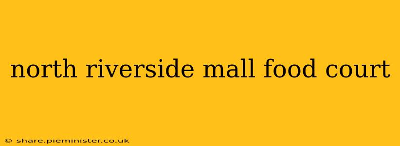 north riverside mall food court