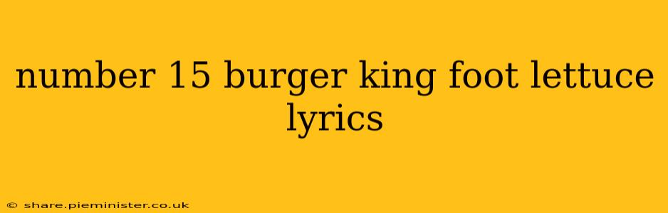 number 15 burger king foot lettuce lyrics