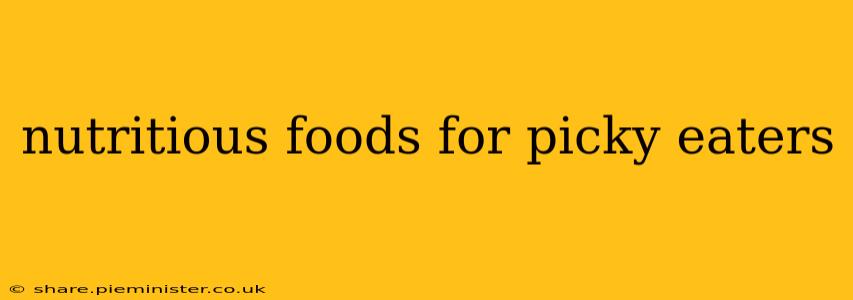 nutritious foods for picky eaters