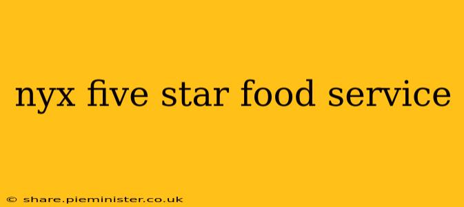 nyx five star food service