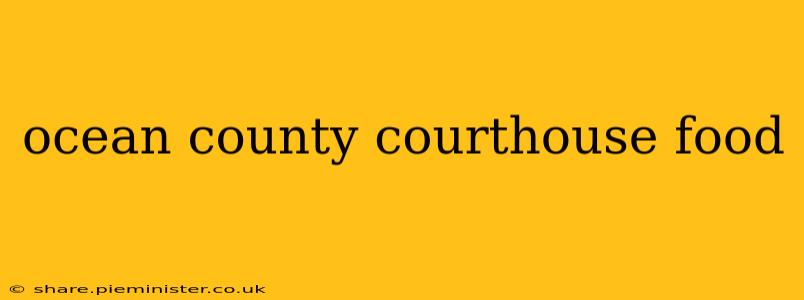 ocean county courthouse food