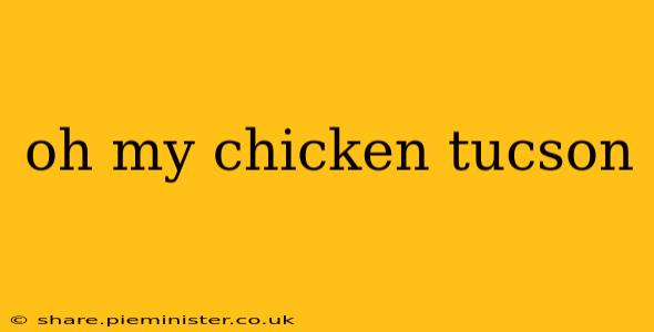 oh my chicken tucson