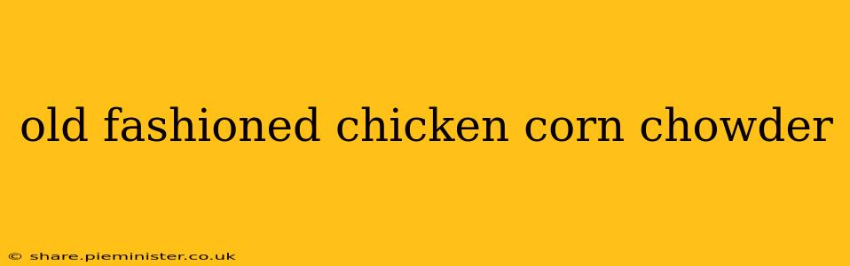 old fashioned chicken corn chowder