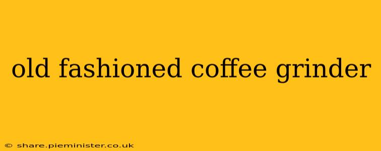 old fashioned coffee grinder