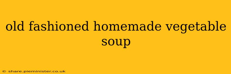 old fashioned homemade vegetable soup