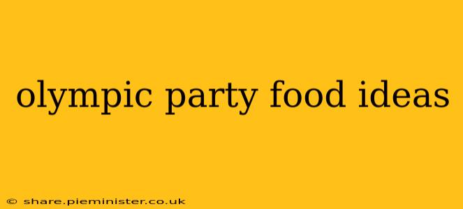 olympic party food ideas