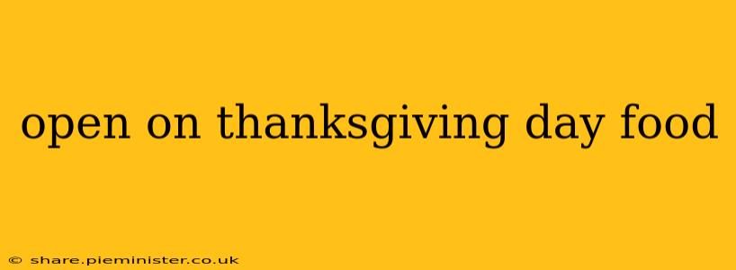 open on thanksgiving day food