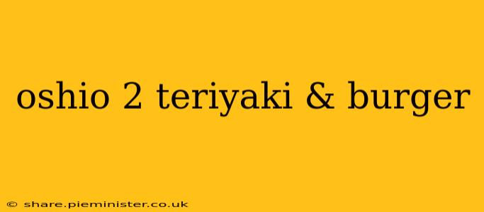 oshio 2 teriyaki & burger