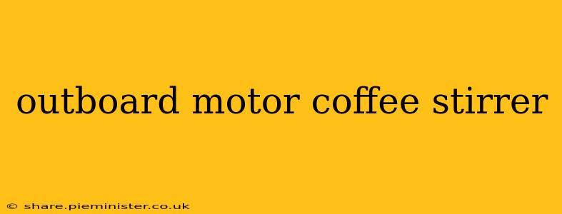 outboard motor coffee stirrer